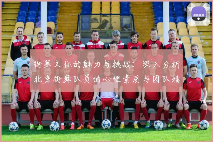 街舞文化的魅力与挑战：深入分析北京街舞队员的心理素质与团队精神MBA